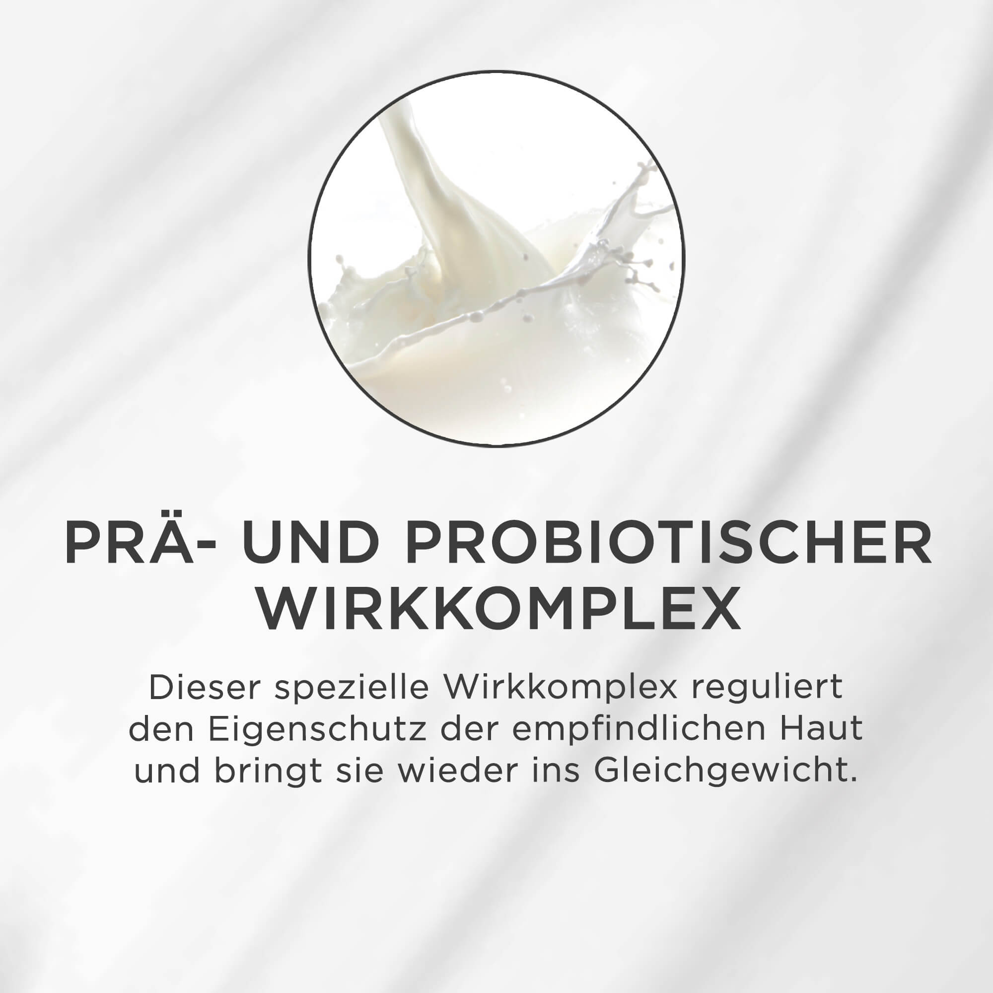 Milchähnliche Flüssigkeit in Kreis mit Text zu prä- und probiotischem Wirkkomplex für empfindliche Haut